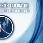 Doanh nghiệp tạo giá trị: Xu hướng tất yếu trong kỷ nguyên phát triển bền vững