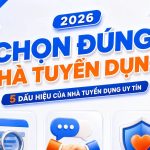 5 tiêu chí giúp bạn nhận diện nhà tuyển dụng uy tín