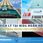 BIG4 NGÂN HÀNG GIẢM NHÂN SỰ NHƯNG TĂNG MẠNH CHI PHÍ LAO ĐỘNG: ĐIỀU GÌ ĐANG DIỄN RA?